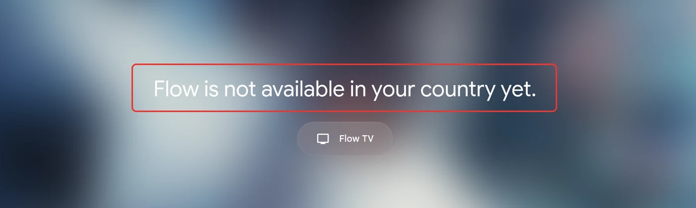 Google Flow page with the message Flow is not available in your country yet